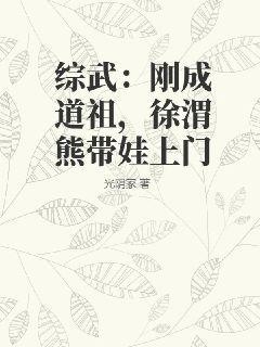 综武：刚成道祖，徐渭熊带娃上门综武：刚成道祖，徐渭熊带娃上门