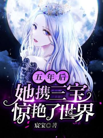 五年后她携三宝惊艳了世界慕楹君凌夜